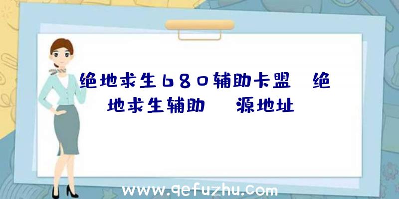 「绝地求生680辅助卡盟」|绝地求生辅助ios源地址